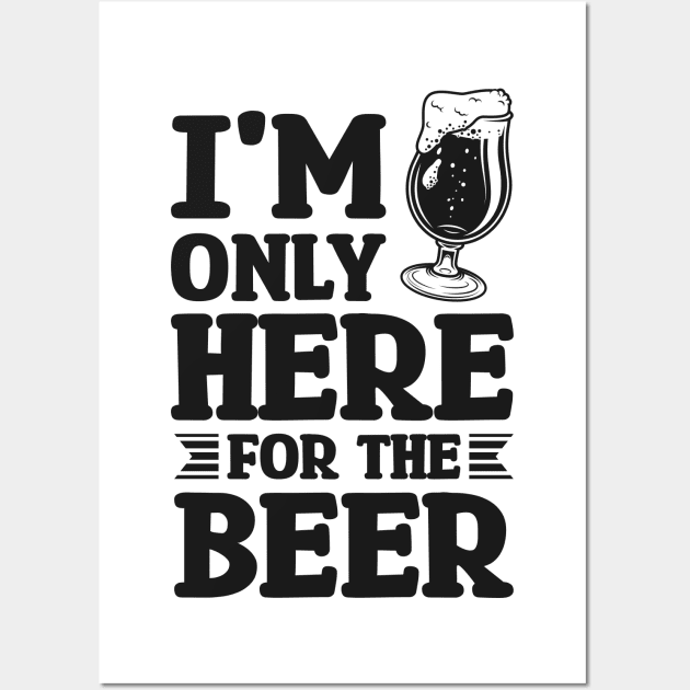 I'm only here for the beer - Funny Hilarious Meme Satire Simple Black and White Beer Lover Gifts Presents Quotes Sayings Wall Art by Arish Van Designs